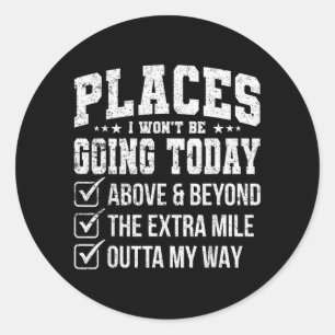 Places I Wont Be Going Today Funny Sarcastic Quote Classic Round Sticker