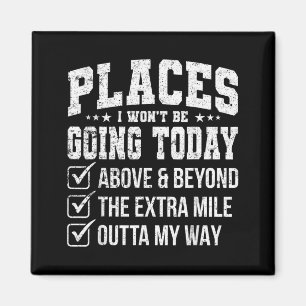 Places I Wont Be Going Today Funny Sarcastic Quote Magnet