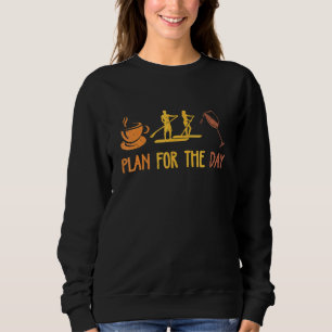 Plan For The Day Coffee Paddleboard Wine Drinker W Sweatshirt