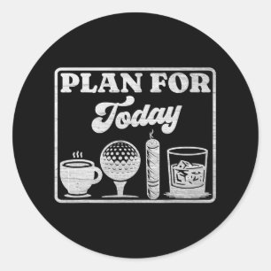 Plan For Today Coffee Golf Whiskey Scotch Cigar Go Classic Round Sticker