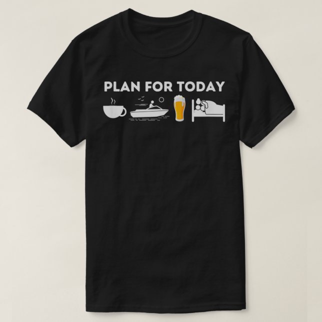 Plan For Today  Funny Boat Captain & Boating  T-Shirt (Design Front)