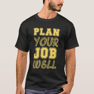 Plan Your Job Well Workplace Safety Campaign Idea T-Shirt