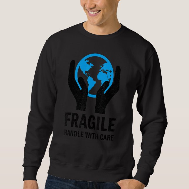 Planet Earth Fragile Handle With Care Sweatshirt (Front)