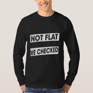 Planet Earth Not Flat We Checked Sarcastic Sayings T-Shirt