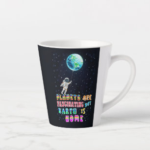 Planets Are Fascinating But Earth Is Home Latte Mug