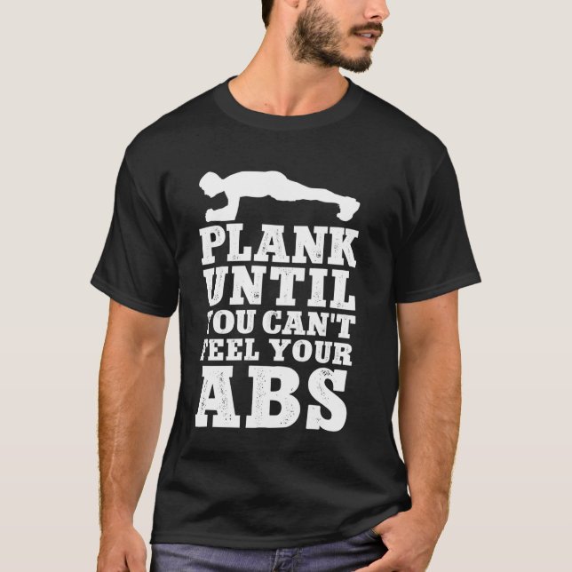 Plank Until You Can't Feel Your Abs Personal Train T-Shirt (Front)