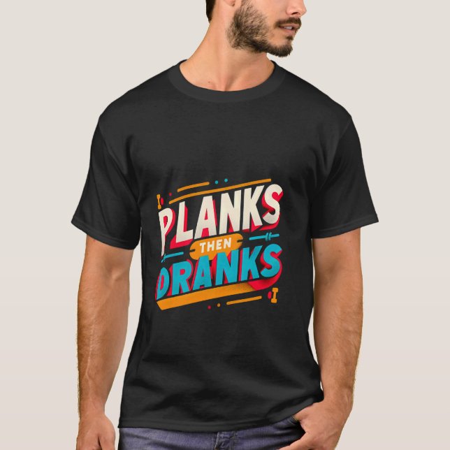 Planks Then Dranks -------- T-Shirt (Front)