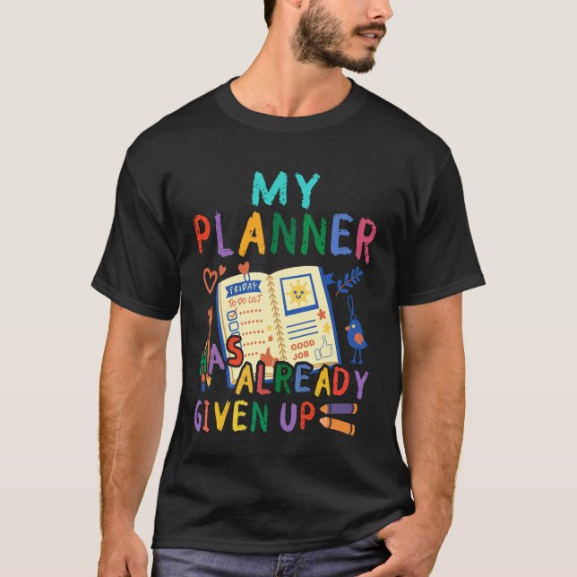 Planner Has Given Up First Day Back To School Teac T-Shirt (Front)