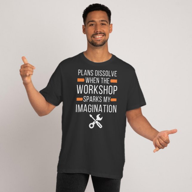 Plans Dissolve When the Workshop - Funny Quote T-Shirt (Creator Uploaded)