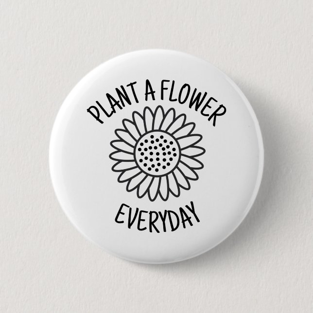 Plant  A  Flower Everyday 6 Cm Round Badge (Front)