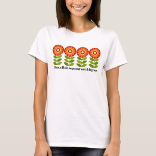 Plant a little hope and watch it grow T-Shirt