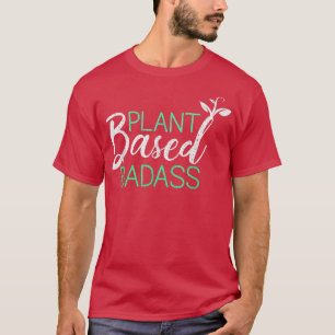 Plant Based Badass Funny Vegan Vegetarian Plant Ba T-Shirt