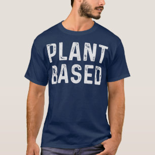 Plant Based Vegan Vegetarian Plant Based Diet T-Shirt