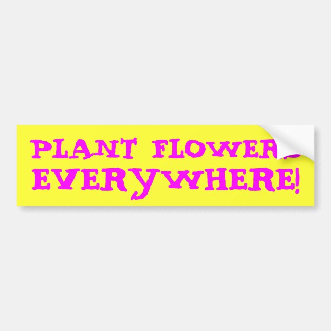 PLANT FLOWERS EVERYWHERE! BUMPER STICKER (Front)