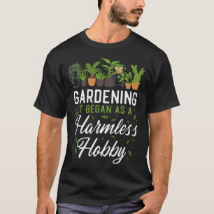 Plant  Gardening Gardening It Began As A Harmless  T-Shirt
