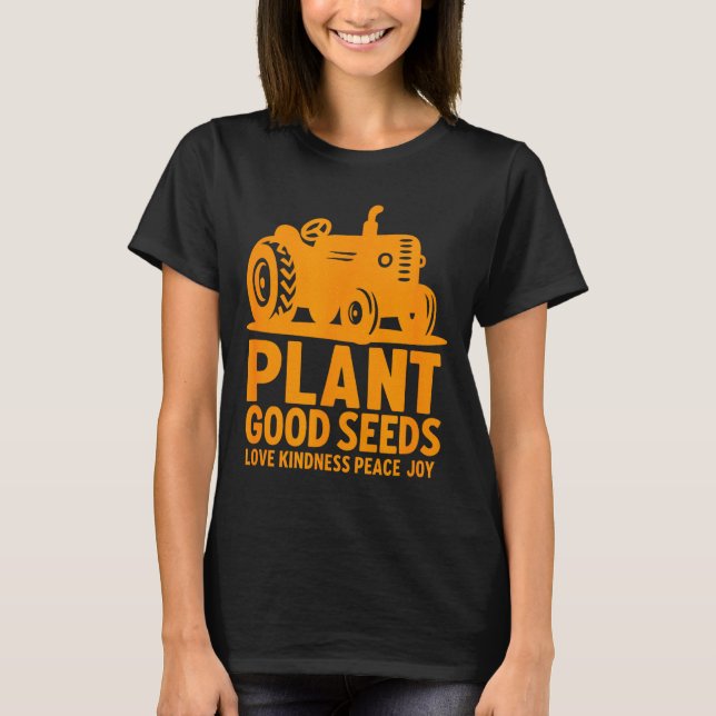 Plant Good Seeds Love Kindness Peace Joy Christian T-Shirt (Front)