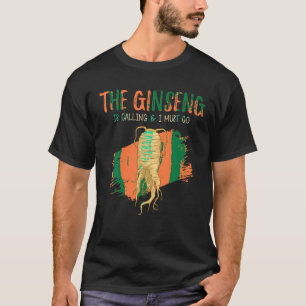 Plant Hunting Quote The Ginseng Is Calling And I M T-Shirt