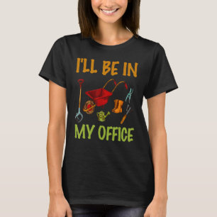 Plant Lover Gardening Gardener I'll Be In My Offic T-Shirt