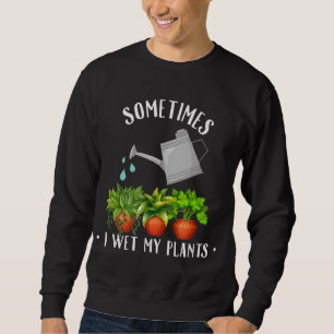 Plant Lovers Funny Sometimes I Wet My Plantss Sweatshirt