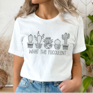 Plant Lovers Tee, What the Fucculent T-Shirt