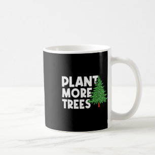Plant More Trees Earth Day Happy Arbor Day Plant T Coffee Mug