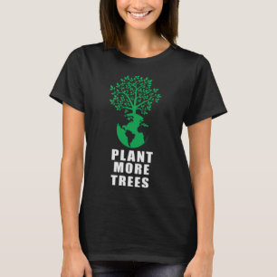 Plant More Trees Eco friendly Earth Day T-Shirt