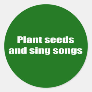 Plant seeds and sing songs - classic round sticker