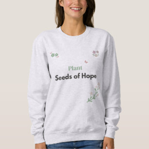 Plant Seeds of Hope Floral T-Shirt Sweatshirt