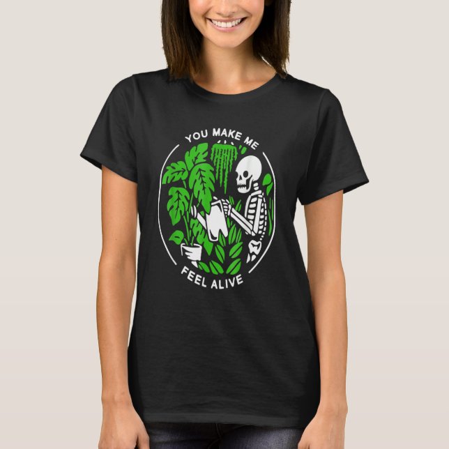 Plant Shirt, You Make Me Feel, Alive Shirt, Plan T-Shirt (Front)