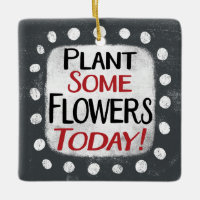 Plant Some Flowers Today Ornament
