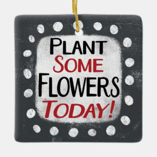 Plant Some Flowers Today Ornament