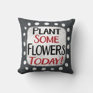 Plant Some Flowers Today Throw Pillow