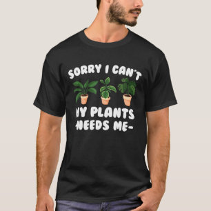 Plant - Sorry I Cant My Plants Need Me - Nature - T-Shirt