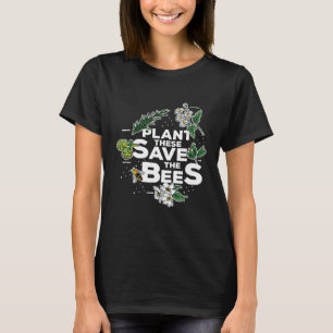 Plant These Save Bees Plants Against Bee Mortalit T-Shirt