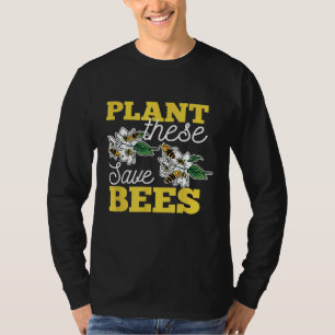 Plant These Save Bees Plants That Save Bees T-Shirt