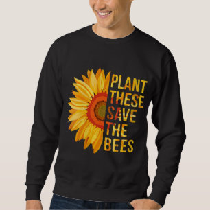 Plant These Save The Bees Sunflower Gardener Gifts Sweatshirt