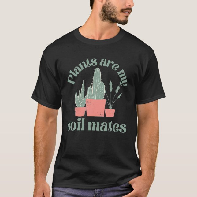 Plants Are My Soil Mates Funny Gardening T-Shirt (Front)