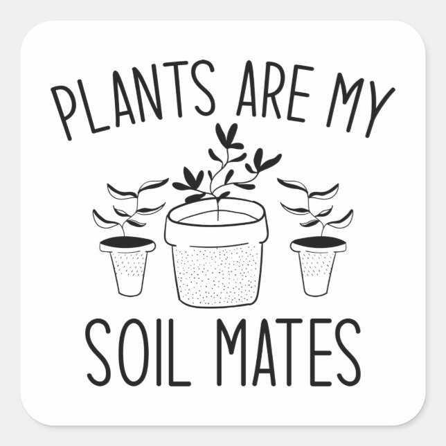 Plants Are My Soil Mates Square Sticker (Front)