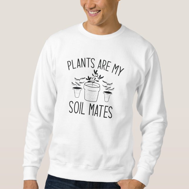 Plants Are My Soil Mates Sweatshirt (Front)