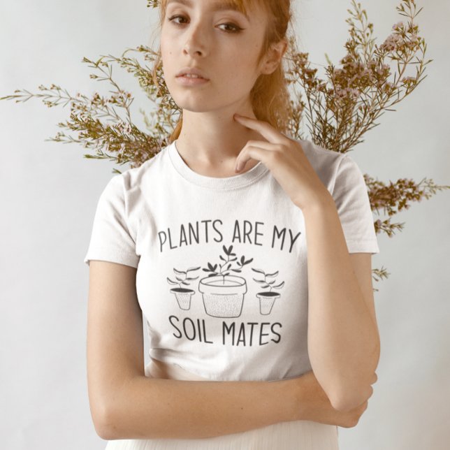 Plants Are My Soil Mates T-Shirt (plants are my soil mates)