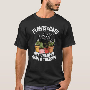 Plants & Cats Are Cheaper Than A Therapy Garden Pl T-Shirt