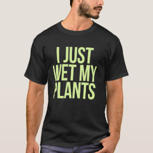 Plants Gardener I Just Wet My Plants Funny Gardeni T-Shirt