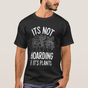 Plants Its Not Hoarding If It'S Plants T-Shirt