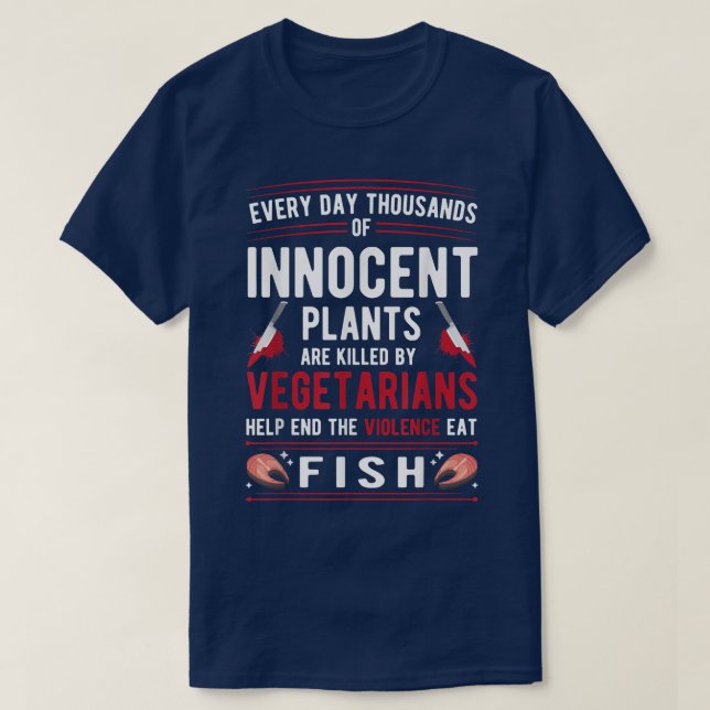Plants Killed By Vegetarians End Violence Eat Fish T-Shirt (Design Front)