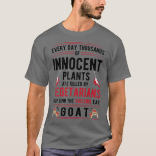 Plants Killed By Vegetarians End Violence Eat Goat T-Shirt