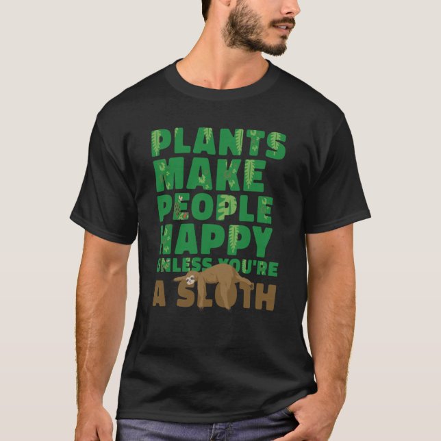 Plants make people happy Unless you're a sloth gar T-Shirt (Front)