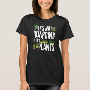 Plants Quote It's Not Hoarding If It's Plants Gard T-Shirt
