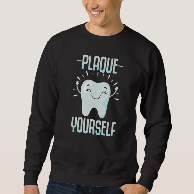 Plaque Yourself  Dentist Helper and Dental Technic Sweatshirt (Front)