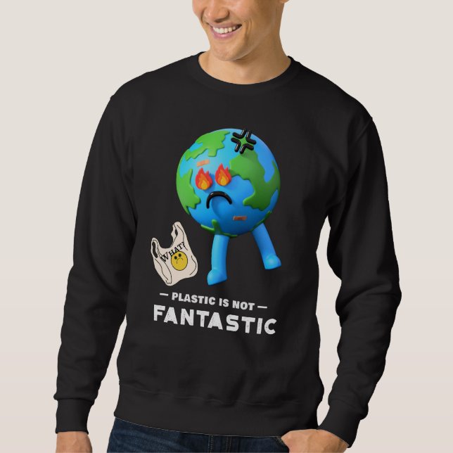 Plastic Is Not Fantastic - Save The Planet Sweatshirt (Front)