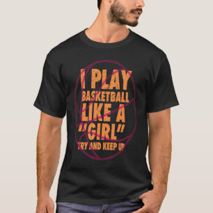 Play Basketball Like a Girl Cool Distressed Sports T-Shirt